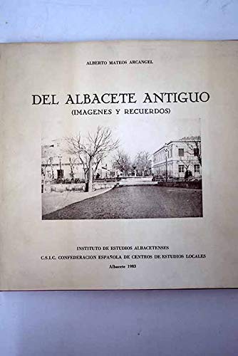 Del Albacete antiguo: Imagenes y recuerdos (Spanish Edition)