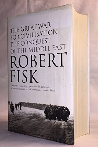[( The Great War for Civilisation: The Conquest of the Middle East )] [by: Robert Fisk] [Nov-2005]