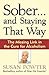 Sober...and Staying That Way : The Missing Link in The Cure for Alcoholism