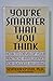 You're Smarter Than You Think: How to Develop Your Practical Intelligence for Success in Living