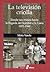La Television Criolla: Desde Sus Inicios Hasta La Llegada del Hombre a la Luna, 1951-1969 (Spanish Edition)