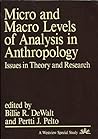 Micro and Macro Levels of Analysis in Anthropology: Issues in Theory and Research Micro and Macro Levels of Analysis in Anthropology: Issues in Theory and Research