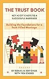 The Trust Book: Learning Practical Ways to Cultivate Trust in Marriage (10 Keys to a Successful Marriage)
