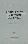 Agriculture in Ceylon until 1975, (Development Centre studies)