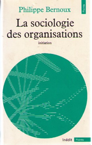 La sociologie des organisations: Initiation théorique suivie de douze cas pratiques (Points) (French Edition)
