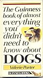 The Guinness Book of Almost Everything You Didn't Need to Know About Dogs The Guinness Book of Almost Everything You Didn't Need to Know About Dogs