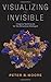 Visualizing the Invisible: Imaging Techniques for the Structural Biologist by Peter Moore (2012-04-02)