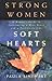 Strong Women, Soft Hearts by Paula Rinehart