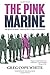 The Pink Marine: One Boy's Journey through Bootcamp to Manhood