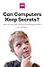 Can Computers Keep Secrets?...