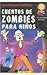 Cuentos de zombies para ninos / Zombie tales for children (Con los pelos de punta) (Spanish Edition)