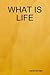 WHAT IS LIFE by Marie Sinclair