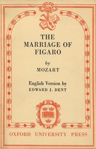 The marriage of Figaro: (Le nozze di Figaro) A comic opera in four acts; Italian words adapted from the comedy of Beaumarchais, 'La folle journée, ... Mozart; English version by Edward J. Dent