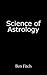 By Ben Fitch Science of Astrology Paperback - March 2010 by Ben Fitch
