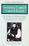Archbishop Cranmer's Immortal Bequest: The Book of Common Prayer of the Church of England : An Evangelistic Liturgy Archbishop Cranmer's Immortal Bequest: The Book of Common Prayer of the Church of England : An Evangelistic Liturgy