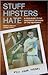 Stuff Hipsters Hate: A Field Guide to the Passionate Opinions of the Indifferent