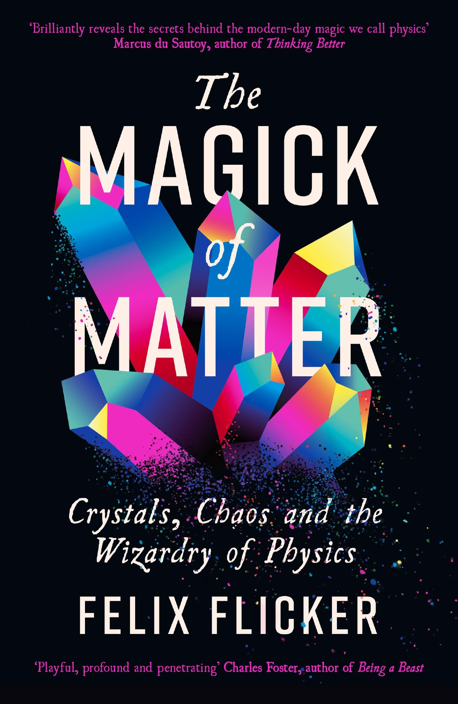 Profile Books Ltd The Magick of Matter Crystals, Chaos and the Wizardry of Physics. (Paperback)