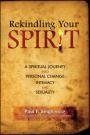 Rekindling Your Spirit: A Spiritual Journey Into Personal Change, Intimacy, and