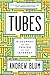 Tubes: A Journey to the Center of the Internet by Andrew Blum (2012-05-29)