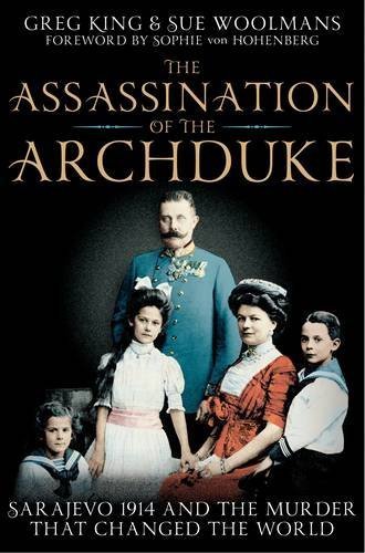 The Assassination of the Archduke: Sarajevo 1914 and the Murder that Changed the World by King, Greg, Woolmans, Sue (2014) Paperback