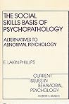 The social skills basis of psychopathology: Alternatives to abnormal psychology and psychiatry (Current issues in behavioral psychology) The social skills basis of psychopathology: Alternatives to abnormal psychology and psychiatry (Current issues in behavioral psychology)