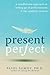 Present Perfect: A Mindfulness Approach to Letting Go of Perfectionism and the Need for Control by Pavel G Somov PhD (2010-06-03)