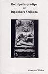 Bodhipathapradīpa of Dīpaṅkara Śrījñāna: A guide for realising the path of bodhi reconciling the Mādhyamika Śūnyavāda, Vijñānavāda of ... English translation and critical annotation