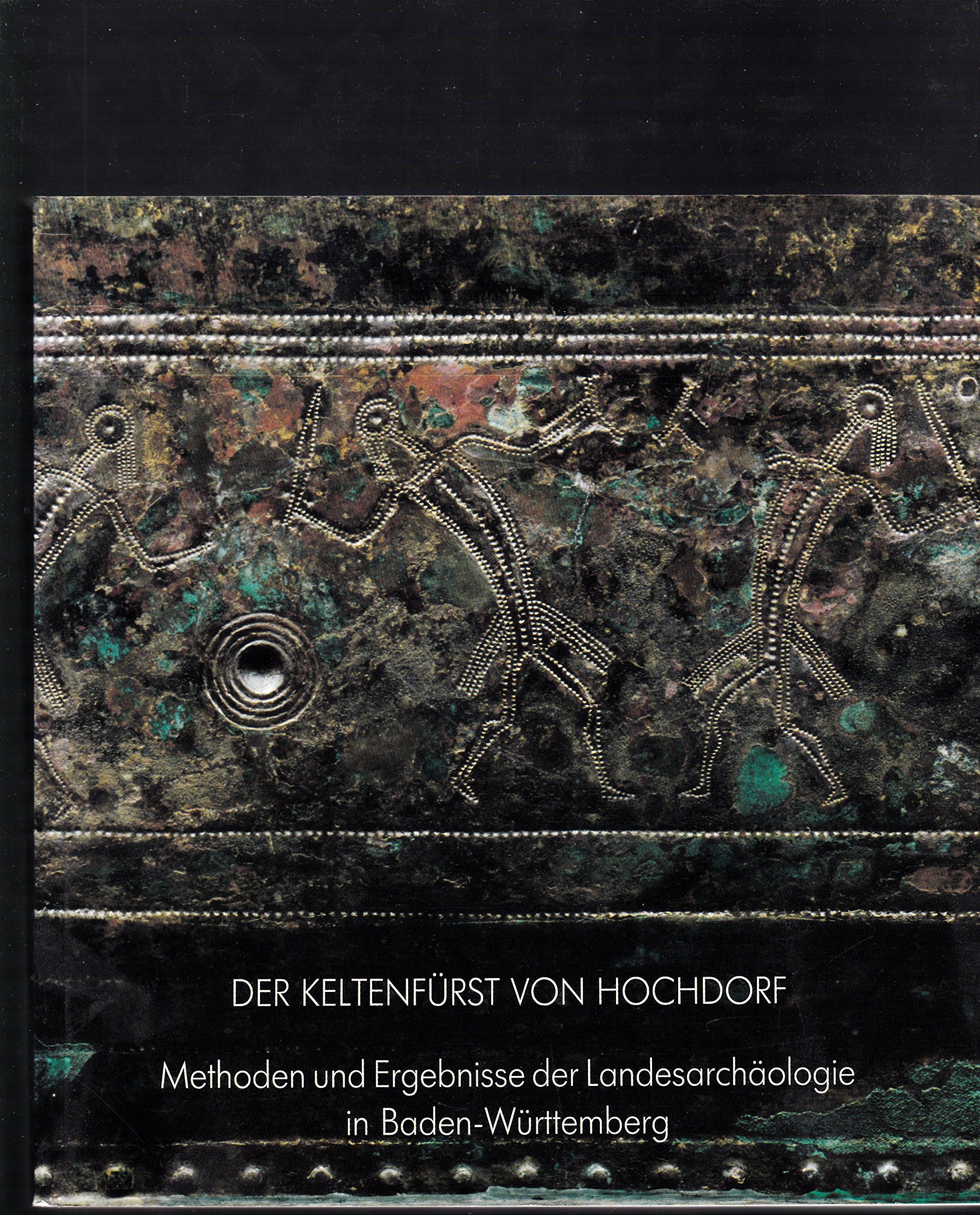 Der Keltenfürst von Hochdorf: Methoden und Ergebnisse der Landesarchäologie : Katalog zur Ausstellung, Stuttgart, Kunstgebäude, vom 14. August bis 13. Oktober 1985 (German Edition)