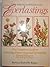 The Encyclopedia of Everlastings: The Complete Guide to Growing, Preserving, and Arranging Dried Flowers