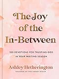 The Joy of the In-Between: 100 Devotions for Trusting God in Your Waiting Season: A Devotional