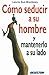 Cómo seducir a su hombre y mantenerlo a su lado (INTERES GENERAL) (Spanish Edition)
