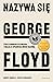 Nazywa się George Floyd. Życie pewnego człowieka i walka o sprawiedliwość rasową