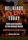 Religious Violence Today: Faith and Conflict in the Modern World [2 volumes]
