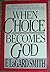 When Choice Becomes God