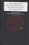 Die Gegenwart der Psychoanalyse - Die Psychoanalyse der Gegenwart.