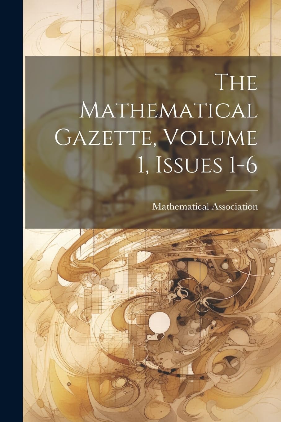 The Mathematical Gazette, Volume 1, Issues 1-6 (Paperback)