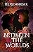 Between The Worlds
