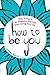 How to be You