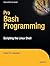 Pro Bash Programming: Scripting the Linux Shell (Expert's Voice in Linux) by Chris F. A. Johnson (2009-10-19)