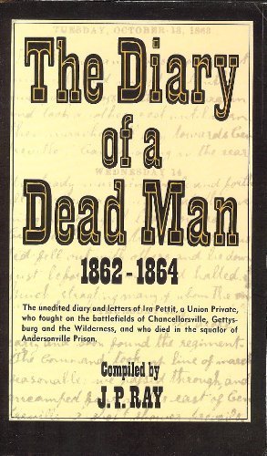 The Diary of a Dead Man, 1862-1864: The Unedited Diary and Letters of Ira Pettit, a Union Private, Who Fought on the Battlefields of Chancellorsville, ... Prison by Ira S. Pettit (2000-05-03)