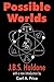 Possible Worlds by J. B. S. Haldane by J.B.S. Haldane