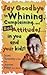Say Goodbye to Whining, Complaining, and Bad Attitudes... in You and Your Kids