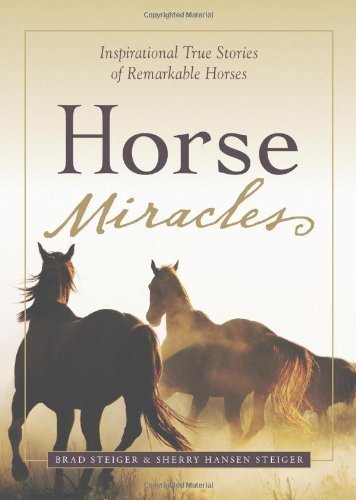 Horse Miracles (Relauch): Inspirational True Stories of Remarkable Horses of Steiger, Brad 1st (first) Edition on 01 January 1900