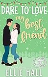 Dare to Love My Best Friend by Ellie Hall
