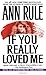 If You Really Loved Me: A True Story of Desire and Murder by Ann Rule, Julie Rubenstein (Editor), Anne Rule (Foreword by)