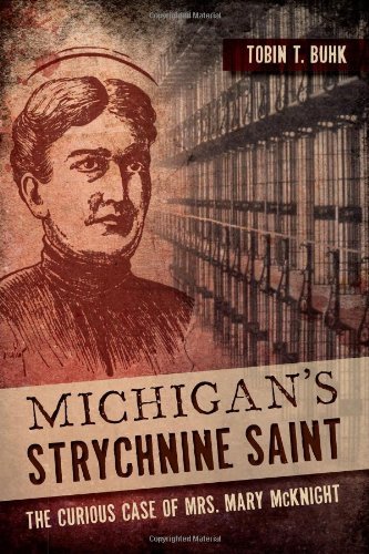 Michigan's Strychnine Saint: The Curious Case of Mrs. Mary McKnight (True Crime) by Tobin T. Buhk (2014-03-04)