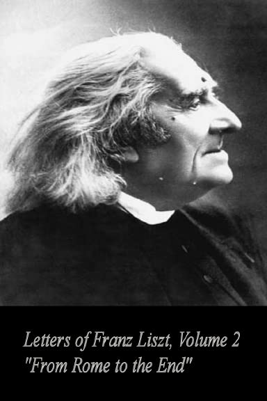 Letters of Franz Liszt, Volume 2 Rome to the End