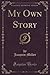 My Own Story (Classic Reprint) by Joaquin Miller (2015-06-04)