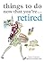 Things To Do Now That You're Retired by Jane Garton (2008-03-15)