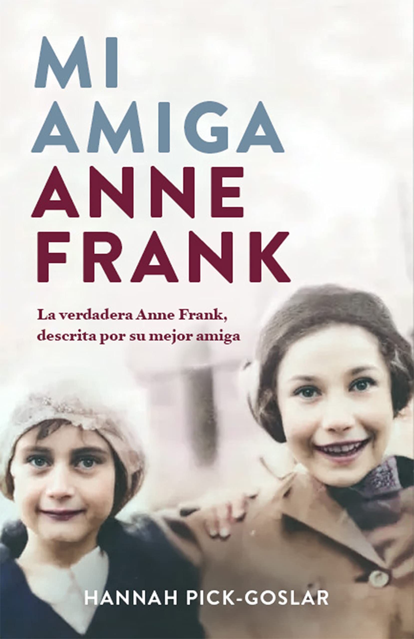 Portada de Mi amiga Anne Frank: La verdadera Anne Frank, descrita por su mejor amiga, de Hannah Pick-Goslar